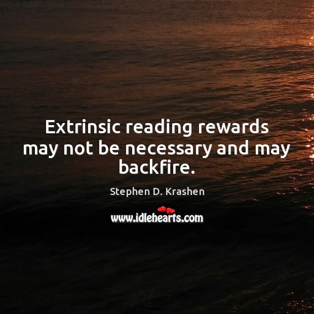 Extrinsic reading rewards may not be necessary and may backfire. Stephen D. Krashen Picture Quote