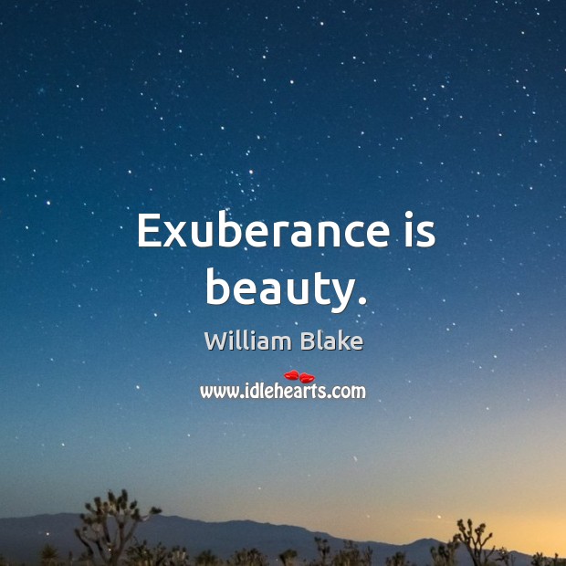 Exuberance is beauty. William Blake Picture Quote
