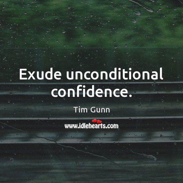 Exude unconditional confidence. Tim Gunn Picture Quote