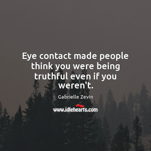 Eye contact made people think you were being truthful even if you weren’t. Gabrielle Zevin Picture Quote
