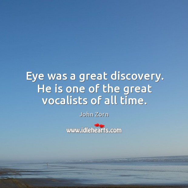 Eye was a great discovery. He is one of the great vocalists of all time. Image