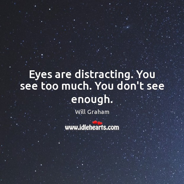 Eyes are distracting. You see too much. You don’t see enough. Will Graham Picture Quote