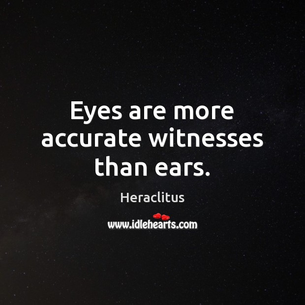 Eyes are more accurate witnesses than ears. Heraclitus Picture Quote