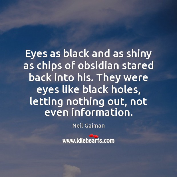 Eyes as black and as shiny as chips of obsidian stared back Neil Gaiman Picture Quote