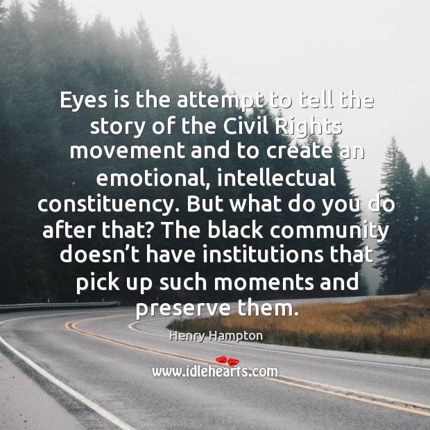 Eyes is the attempt to tell the story of the civil rights movement and to create an Henry Hampton Picture Quote