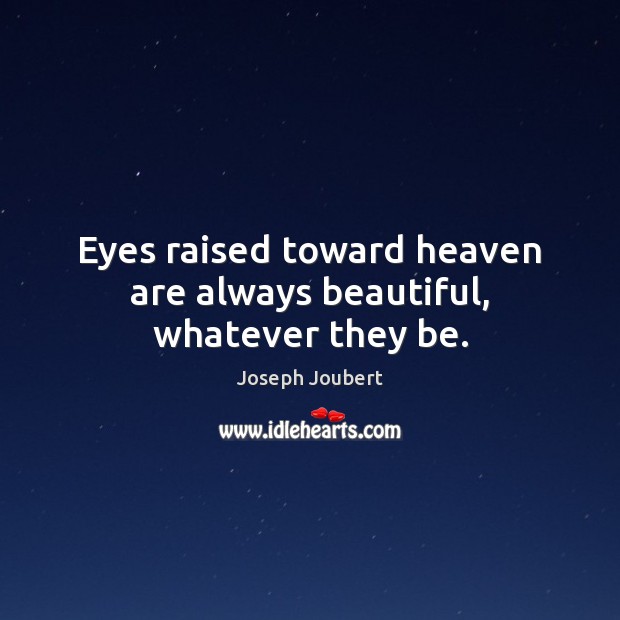 Eyes raised toward heaven are always beautiful, whatever they be. Image