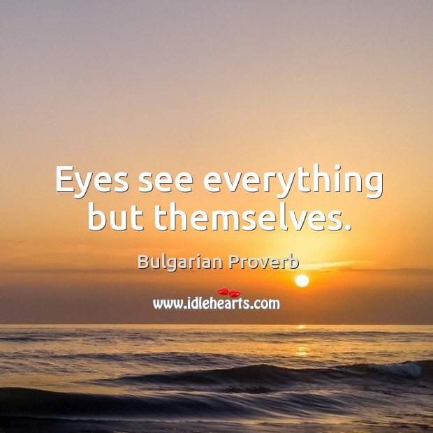 Eyes see everything but themselves. Bulgarian Proverbs Image