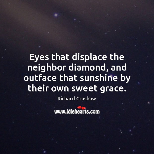 Eyes that displace the neighbor diamond, and outface that sunshine by their Richard Crashaw Picture Quote