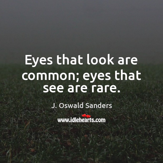 Eyes that look are common; eyes that see are rare. Image