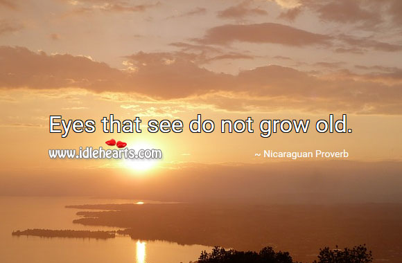 Eyes that see do not grow old. Nicaraguan Proverbs Image