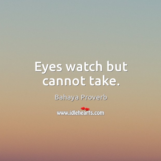 Eyes watch but cannot take. Bahaya Proverbs Image