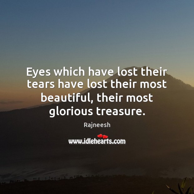 Eyes which have lost their tears have lost their most beautiful, their 