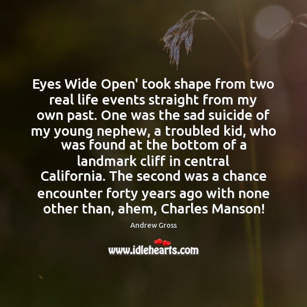Eyes Wide Open’ took shape from two real life events straight from Andrew Gross Picture Quote