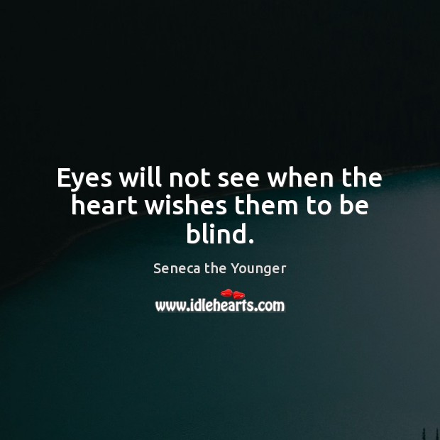 Eyes will not see when the heart wishes them to be blind. Seneca the Younger Picture Quote