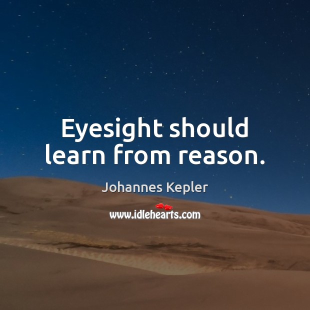 Eyesight should learn from reason. Image