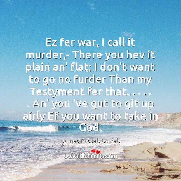 Ez fer war, I call it murder,- There you hev it James Russell Lowell Picture Quote