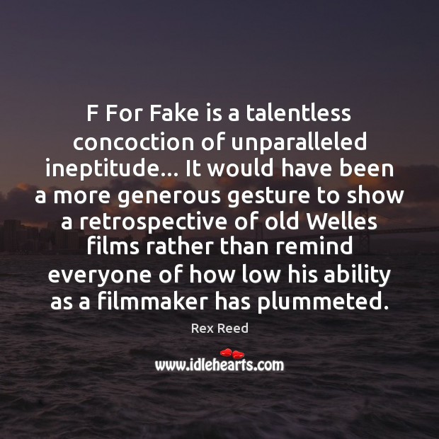 F For Fake is a talentless concoction of unparalleled ineptitude… It would Rex Reed Picture Quote