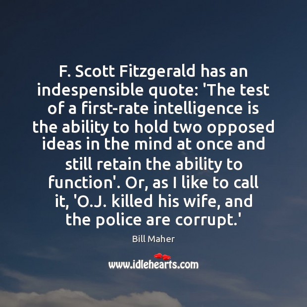 F. Scott Fitzgerald has an indespensible quote: ‘The test of a first-rate Bill Maher Picture Quote