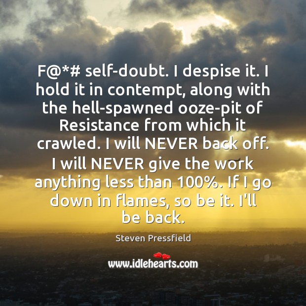 F@*# self-doubt. I despise it. I hold it in contempt, along with Image