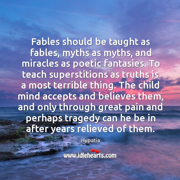 Fables should be taught as fables, myths as myths, and miracles as Hypatia Picture Quote
