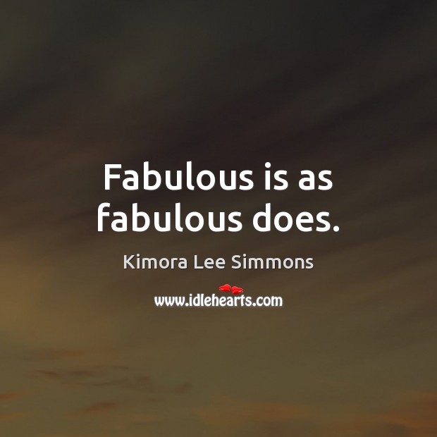 Fabulous is as fabulous does. Kimora Lee Simmons Picture Quote