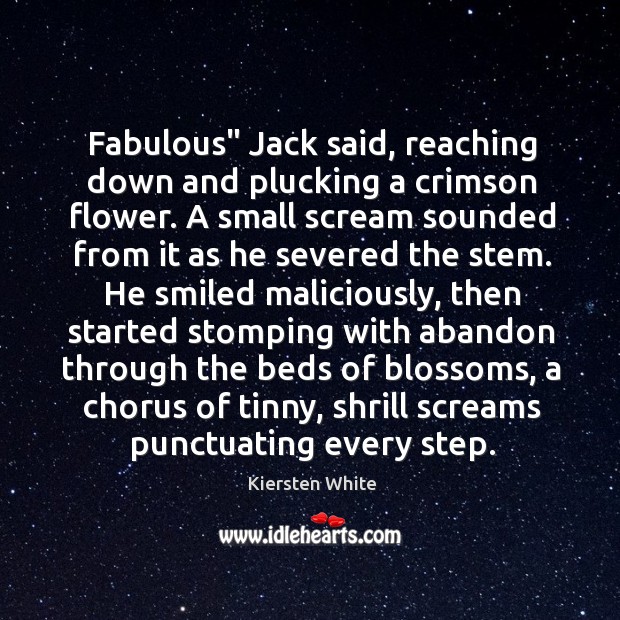 Fabulous” Jack said, reaching down and plucking a crimson flower. A small Image