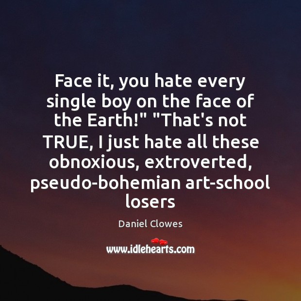 Face it, you hate every single boy on the face of the Daniel Clowes Picture Quote