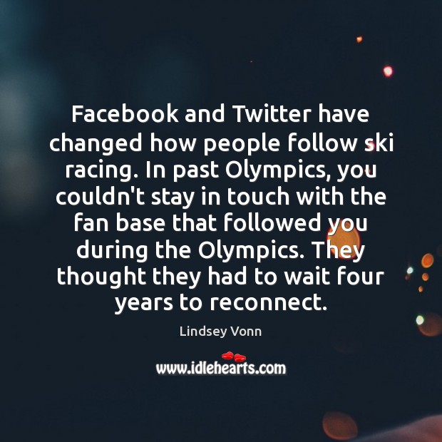 Facebook and Twitter have changed how people follow ski racing. In past Lindsey Vonn Picture Quote
