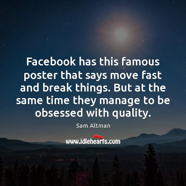 Facebook has this famous poster that says move fast and break things. Sam Altman Picture Quote