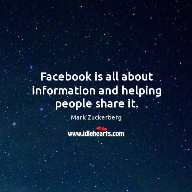 Facebook is all about information and helping people share it. Mark Zuckerberg Picture Quote