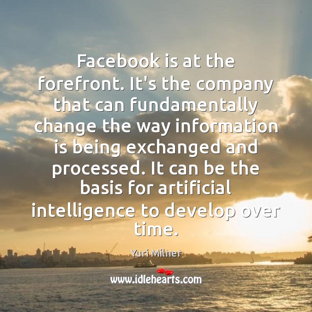 Facebook is at the forefront. It’s the company that can fundamentally change Yuri Milner Picture Quote