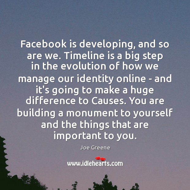 Facebook is developing, and so are we. Timeline is a big step Joe Greene Picture Quote