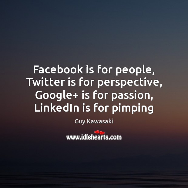 Facebook is for people, Twitter is for perspective, Google+ is for passion, Guy Kawasaki Picture Quote