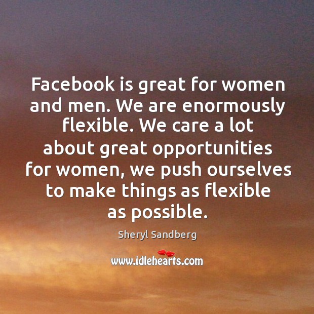 Facebook is great for women and men. We are enormously flexible. We Image