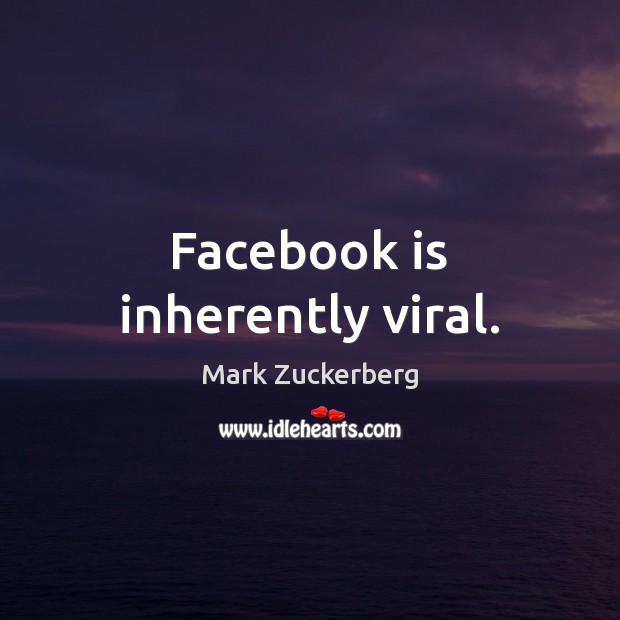 Facebook is inherently viral. Mark Zuckerberg Picture Quote