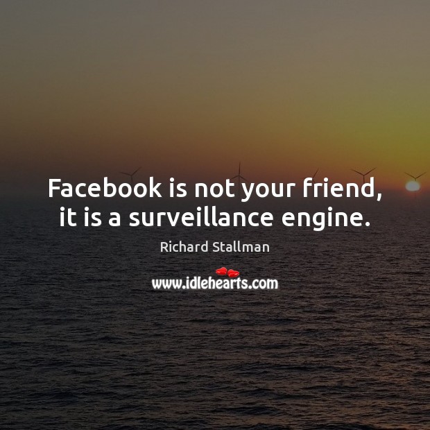 Facebook is not your friend, it is a surveillance engine. Image
