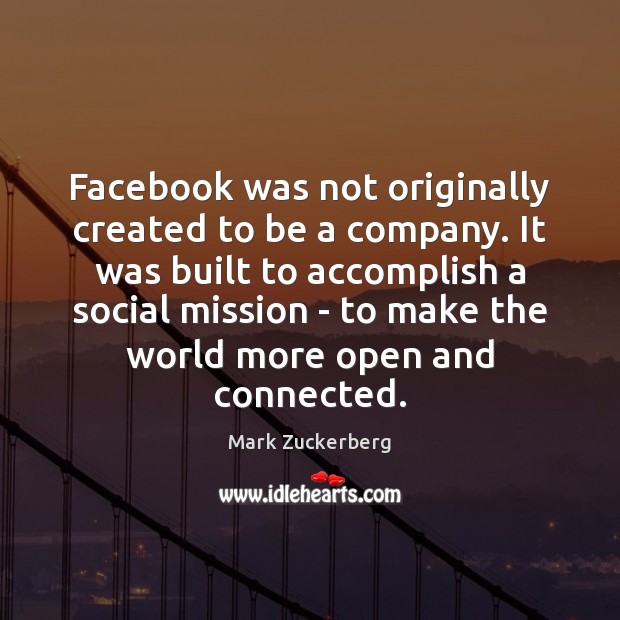 Facebook was not originally created to be a company. It was built Mark Zuckerberg Picture Quote