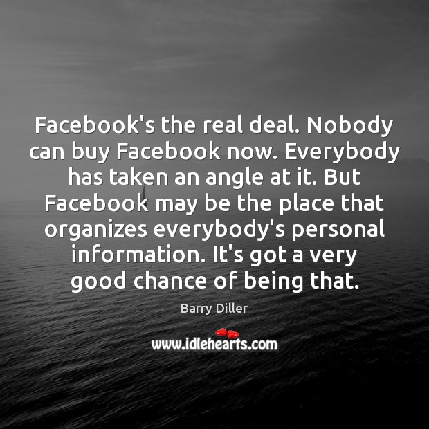 Facebook’s the real deal. Nobody can buy Facebook now. Everybody has taken Barry Diller Picture Quote