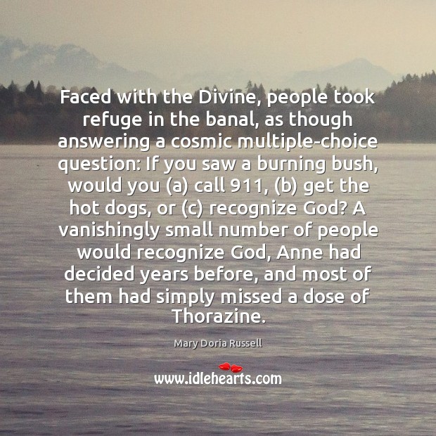 Faced with the Divine, people took refuge in the banal, as though Mary Doria Russell Picture Quote