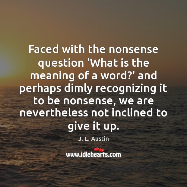 Faced with the nonsense question ‘What is the meaning of a word? J. L. Austin Picture Quote