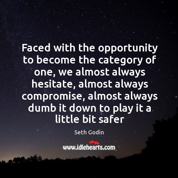 Faced with the opportunity to become the category of one, we almost Seth Godin Picture Quote