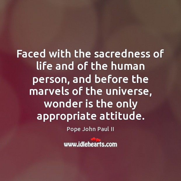 Faced with the sacredness of life and of the human person, and 