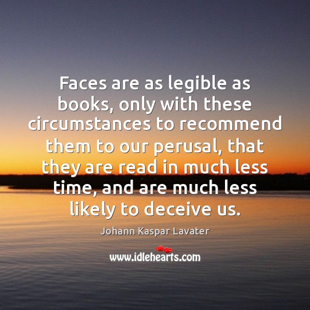 Faces are as legible as books, only with these circumstances to recommend Johann Kaspar Lavater Picture Quote