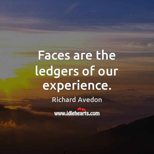 Faces are the ledgers of our experience. Richard Avedon Picture Quote