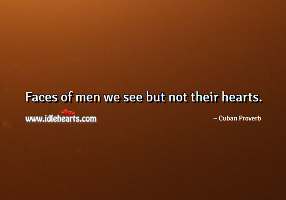 Faces of men we see but not their hearts. Cuban Proverbs Image