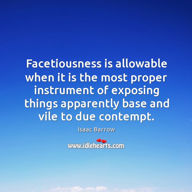 Facetiousness is allowable when it is the most proper instrument of exposing Image