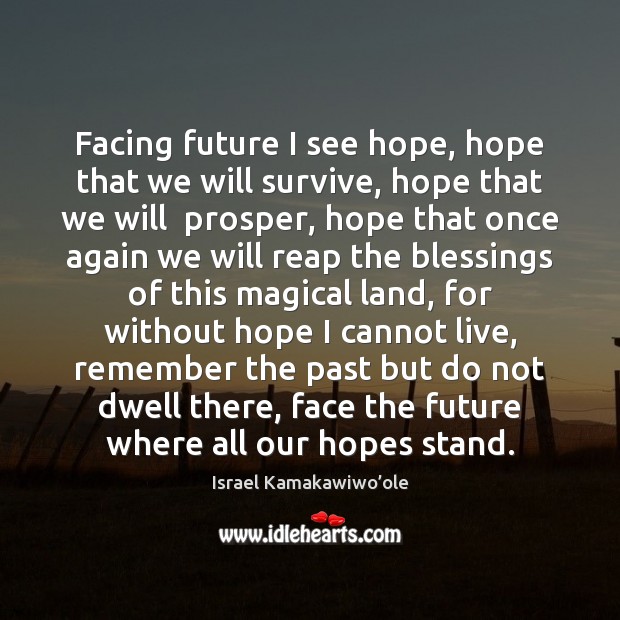 Facing future I see hope, hope that we will survive, hope that Israel Kamakawiwo’ole Picture Quote