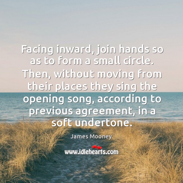 Facing inward, join hands so as to form a small circle. Then, without moving from their places they James Mooney Picture Quote