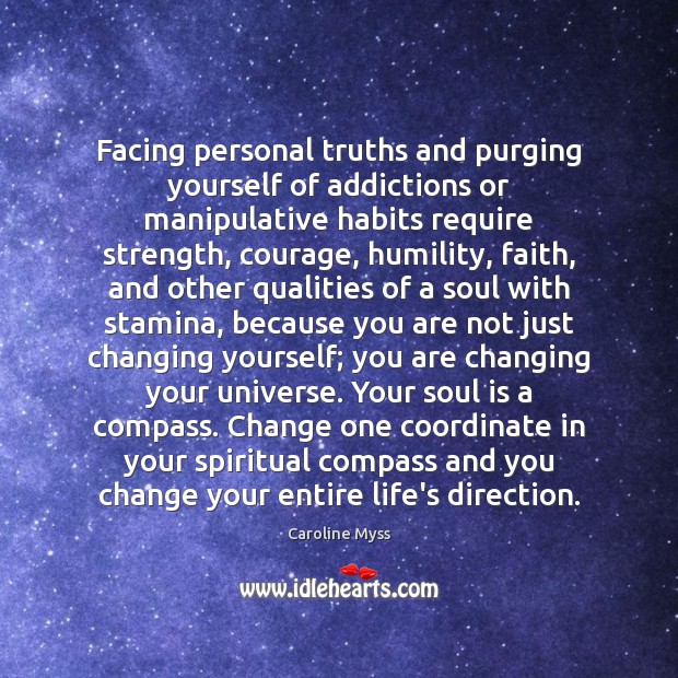 Facing personal truths and purging yourself of addictions or manipulative habits require Soul Quotes Image