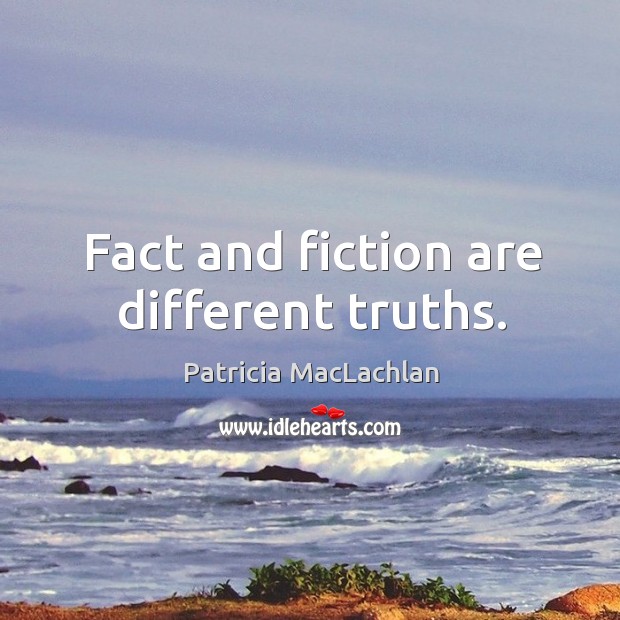 Fact and fiction are different truths. Patricia MacLachlan Picture Quote